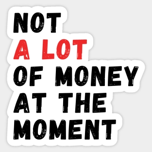 not a lot of money at the moment Sticker